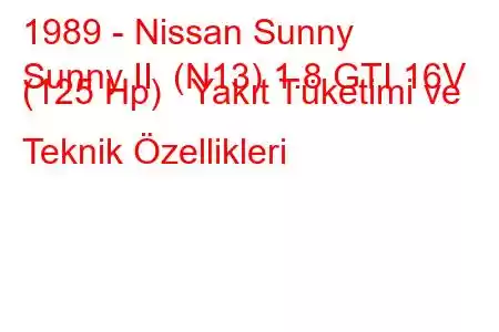 1989 - Nissan Sunny
Sunny II (N13) 1.8 GTI 16V (125 Hp) Yakıt Tüketimi ve Teknik Özellikleri