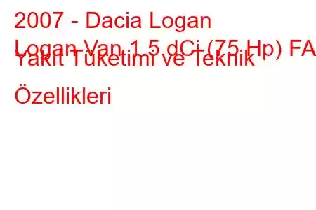 2007 - Dacia Logan
Logan Van 1.5 dCi (75 Hp) FAP Yakıt Tüketimi ve Teknik Özellikleri