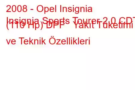 2008 - Opel Insignia
Insignia Sports Tourer 2.0 CDTI (110 Hp) DPF Yakıt Tüketimi ve Teknik Özellikleri