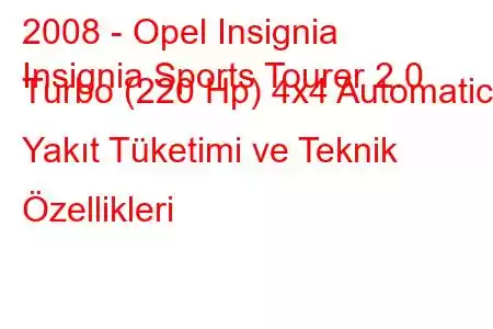 2008 - Opel Insignia
Insignia Sports Tourer 2.0 Turbo (220 Hp) 4x4 Automatic Yakıt Tüketimi ve Teknik Özellikleri