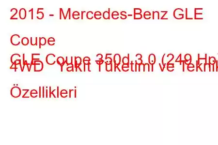 2015 - Mercedes-Benz GLE Coupe
GLE Coupe 350d 3.0 (249 Hp) 4WD Yakıt Tüketimi ve Teknik Özellikleri