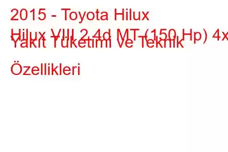 2015 - Toyota Hilux
Hilux VIII 2.4d MT (150 Hp) 4x4 Yakıt Tüketimi ve Teknik Özellikleri