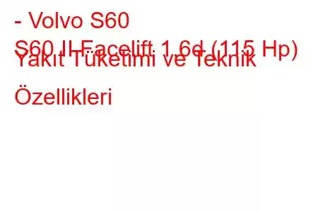 - Volvo S60
S60 II Facelift 1.6d (115 Hp) Yakıt Tüketimi ve Teknik Özellikleri