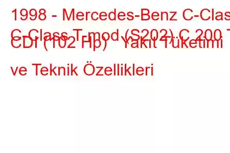 1998 - Mercedes-Benz C-Class
C-Class T-mod (S202) C 200 T CDI (102 Hp) Yakıt Tüketimi ve Teknik Özellikleri