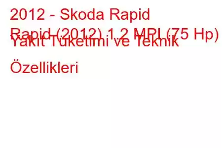 2012 - Skoda Rapid
Rapid (2012) 1.2 MPI (75 Hp) Yakıt Tüketimi ve Teknik Özellikleri