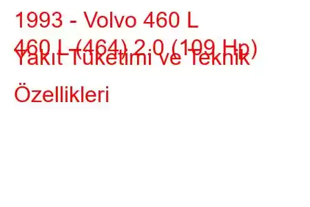 1993 - Volvo 460 L
460 L (464) 2.0 (109 Hp) Yakıt Tüketimi ve Teknik Özellikleri