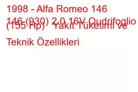 1998 - Alfa Romeo 146
146 (930) 2.0 16V Qudrifoglio (155 Hp) Yakıt Tüketimi ve Teknik Özellikleri