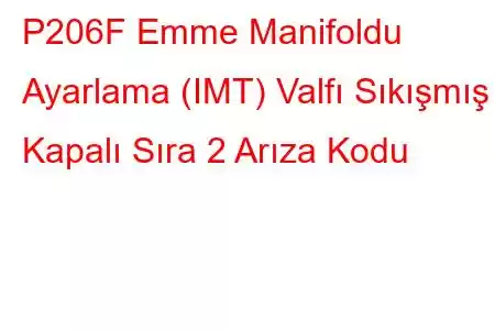 P206F Emme Manifoldu Ayarlama (IMT) Valfı Sıkışmış Kapalı Sıra 2 Arıza Kodu