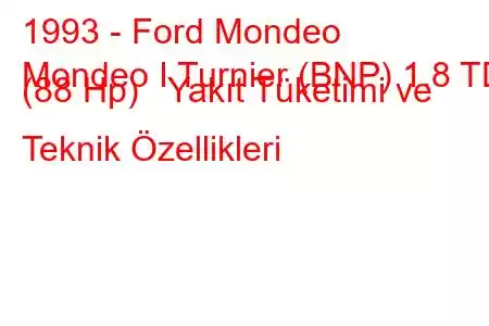 1993 - Ford Mondeo
Mondeo I Turnier (BNP) 1.8 TD (88 Hp) Yakıt Tüketimi ve Teknik Özellikleri