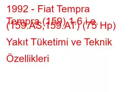 1992 - Fiat Tempra
Tempra (159) 1.6 i.e. (159.AS,159.AT) (75 Hp) Yakıt Tüketimi ve Teknik Özellikleri