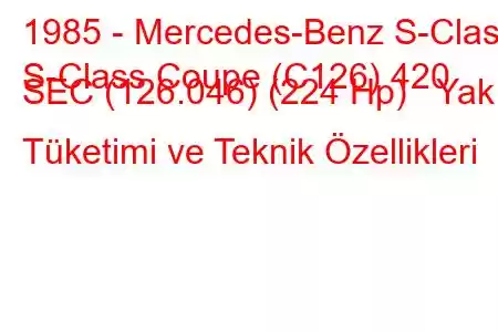 1985 - Mercedes-Benz S-Class
S-Class Coupe (C126) 420 SEC (126.046) (224 Hp) Yakıt Tüketimi ve Teknik Özellikleri