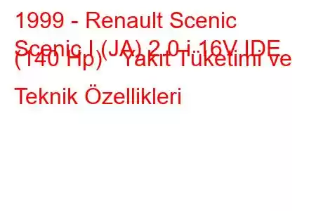 1999 - Renault Scenic
Scenic I (JA) 2.0 i 16V IDE (140 Hp) Yakıt Tüketimi ve Teknik Özellikleri