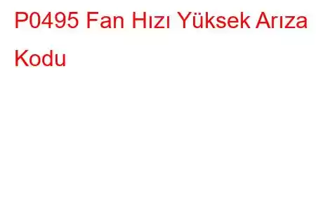 P0495 Fan Hızı Yüksek Arıza Kodu