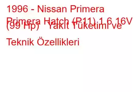 1996 - Nissan Primera
Primera Hatch (P11) 1.6 16V (99 Hp) Yakıt Tüketimi ve Teknik Özellikleri