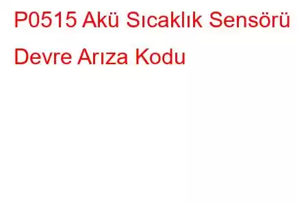 P0515 Akü Sıcaklık Sensörü Devre Arıza Kodu