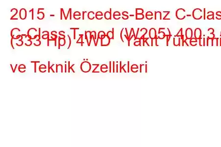 2015 - Mercedes-Benz C-Class
C-Class T-mod (W205) 400 3.0 (333 Hp) 4WD Yakıt Tüketimi ve Teknik Özellikleri