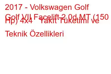 2017 - Volkswagen Golf
Golf VII Facelift 2.0d MT (150 Hp) 4x4 Yakıt Tüketimi ve Teknik Özellikleri