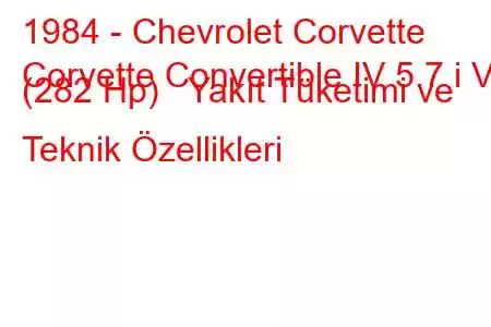 1984 - Chevrolet Corvette
Corvette Convertible IV 5.7 i V8 (282 Hp) Yakıt Tüketimi ve Teknik Özellikleri