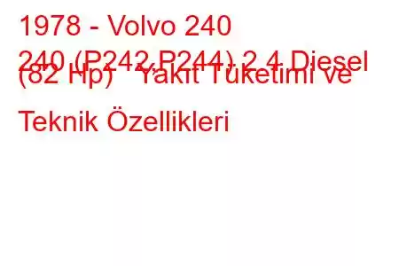 1978 - Volvo 240
240 (P242,P244) 2.4 Diesel (82 Hp) Yakıt Tüketimi ve Teknik Özellikleri