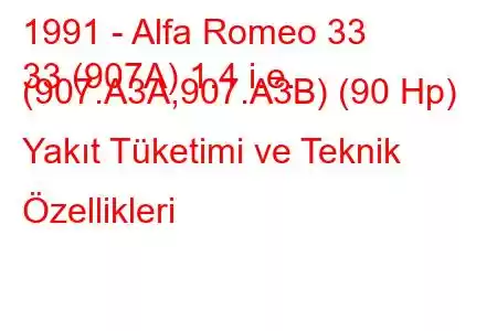 1991 - Alfa Romeo 33
33 (907A) 1.4 i.e. (907.A3A,907.A3B) (90 Hp) Yakıt Tüketimi ve Teknik Özellikleri