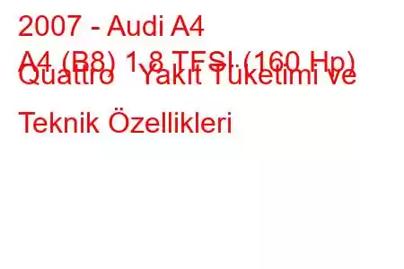 2007 - Audi A4
A4 (B8) 1.8 TFSI (160 Hp) Quattro Yakıt Tüketimi ve Teknik Özellikleri