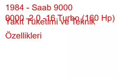 1984 - Saab 9000
9000 2.0 -16 Turbo (160 Hp) Yakıt Tüketimi ve Teknik Özellikleri