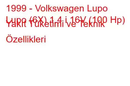 1999 - Volkswagen Lupo
Lupo (6X) 1.4 i 16V (100 Hp) Yakıt Tüketimi ve Teknik Özellikleri