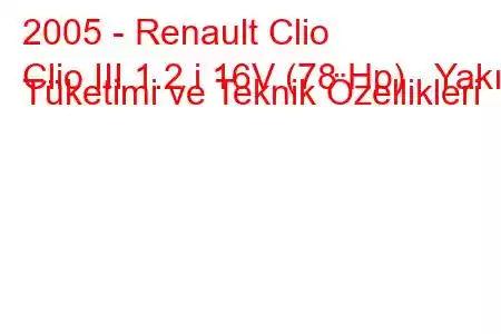 2005 - Renault Clio
Clio III 1.2 i 16V (78 Hp) Yakıt Tüketimi ve Teknik Özellikleri