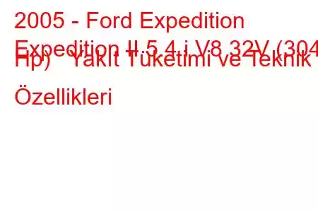 2005 - Ford Expedition
Expedition II 5.4 i V8 32V (304 Hp) Yakıt Tüketimi ve Teknik Özellikleri