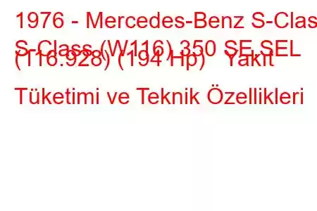 1976 - Mercedes-Benz S-Class
S-Class (W116) 350 SE,SEL (116.928) (194 Hp) Yakıt Tüketimi ve Teknik Özellikleri