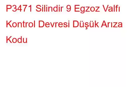 P3471 Silindir 9 Egzoz Valfı Kontrol Devresi Düşük Arıza Kodu