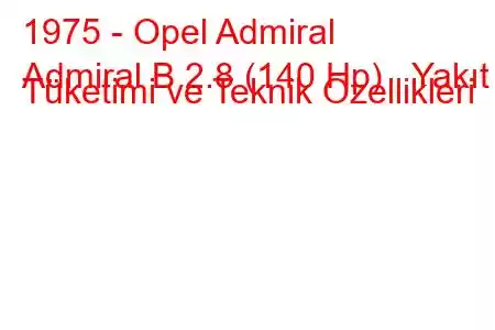 1975 - Opel Admiral
Admiral B 2.8 (140 Hp) Yakıt Tüketimi ve Teknik Özellikleri