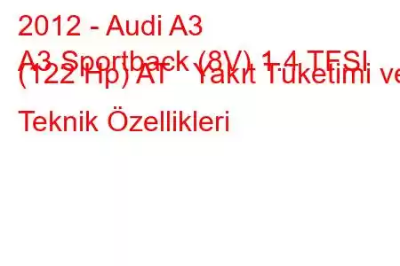 2012 - Audi A3
A3 Sportback (8V) 1.4 TFSI (122 Hp) AT Yakıt Tüketimi ve Teknik Özellikleri