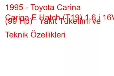 1995 - Toyota Carina
Carina E Hatch (T19) 1.6 i 16V (99 Hp) Yakıt Tüketimi ve Teknik Özellikleri