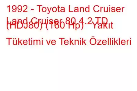 1992 - Toyota Land Cruiser
Land Cruiser 80 4.2 TD (HDJ80) (160 Hp) Yakıt Tüketimi ve Teknik Özellikleri