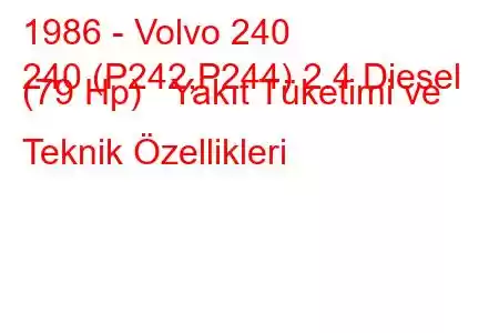 1986 - Volvo 240
240 (P242,P244) 2.4 Diesel (79 Hp) Yakıt Tüketimi ve Teknik Özellikleri