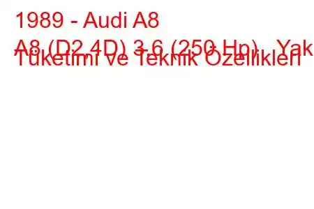 1989 - Audi A8
A8 (D2,4D) 3.6 (250 Hp) Yakıt Tüketimi ve Teknik Özellikleri