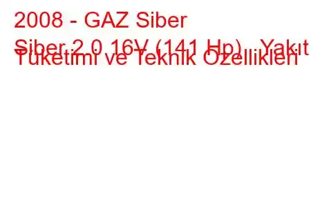 2008 - GAZ Siber
Siber 2.0 16V (141 Hp) Yakıt Tüketimi ve Teknik Özellikleri