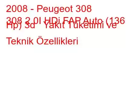 2008 - Peugeot 308
308 2.0I HDi FAP Auto (136 Hp) 3d Yakıt Tüketimi ve Teknik Özellikleri