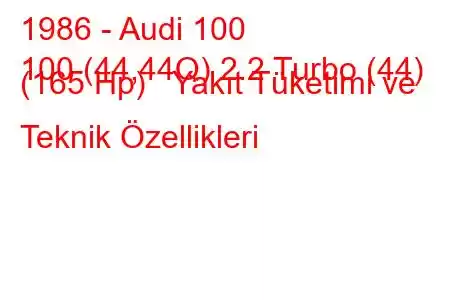 1986 - Audi 100
100 (44,44Q) 2.2 Turbo (44) (165 Hp) Yakıt Tüketimi ve Teknik Özellikleri