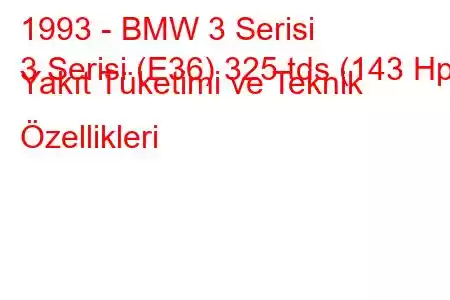 1993 - BMW 3 Serisi
3 Serisi (E36) 325 tds (143 Hp) Yakıt Tüketimi ve Teknik Özellikleri