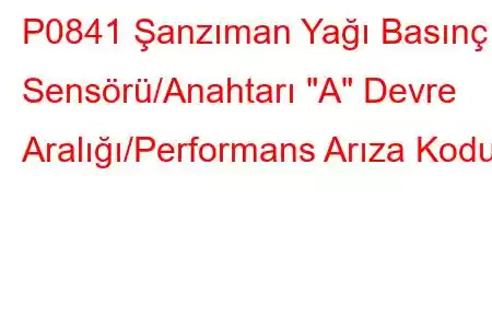 P0841 Şanzıman Yağı Basınç Sensörü/Anahtarı 