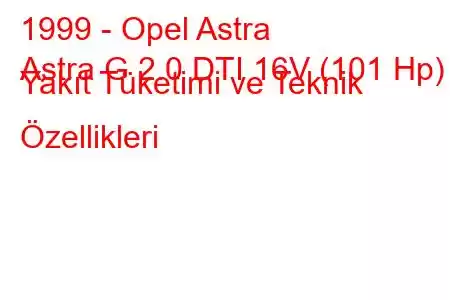 1999 - Opel Astra
Astra G 2.0 DTI 16V (101 Hp) Yakıt Tüketimi ve Teknik Özellikleri