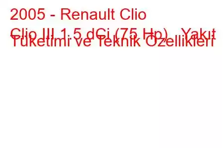 2005 - Renault Clio
Clio III 1.5 dCi (75 Hp) Yakıt Tüketimi ve Teknik Özellikleri