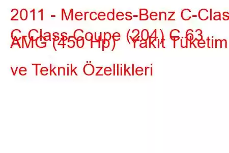 2011 - Mercedes-Benz C-Class
C-Class Coupe (204) C 63 AMG (450 Hp) Yakıt Tüketimi ve Teknik Özellikleri