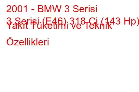 2001 - BMW 3 Serisi
3 Serisi (E46) 318 Ci (143 Hp) Yakıt Tüketimi ve Teknik Özellikleri