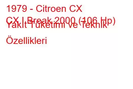 1979 - Citroen CX
CX I Break 2000 (106 Hp) Yakıt Tüketimi ve Teknik Özellikleri