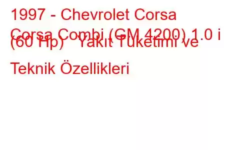 1997 - Chevrolet Corsa
Corsa Combi (GM 4200) 1.0 i (60 Hp) Yakıt Tüketimi ve Teknik Özellikleri