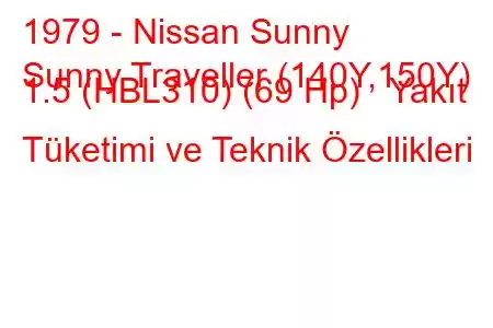 1979 - Nissan Sunny
Sunny Traveller (140Y,150Y) 1.5 (HBL310) (69 Hp) Yakıt Tüketimi ve Teknik Özellikleri