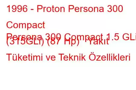 1996 - Proton Persona 300 Compact
Persona 300 Compact 1.5 GLi (315GLi) (87 Hp) Yakıt Tüketimi ve Teknik Özellikleri